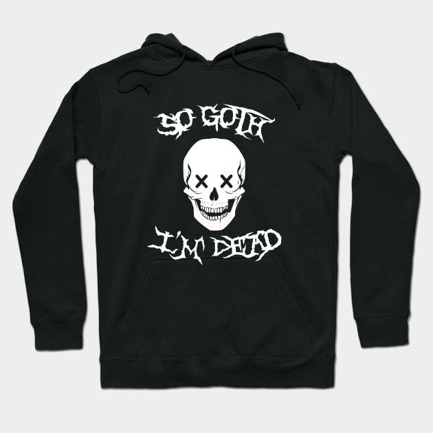 So Goth I'm Dead Hoodie by dumbshirts